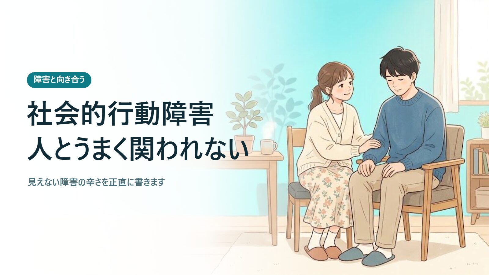 社会的行動障害人とうまく関われない 見えない障害の辛さを正直に書きます