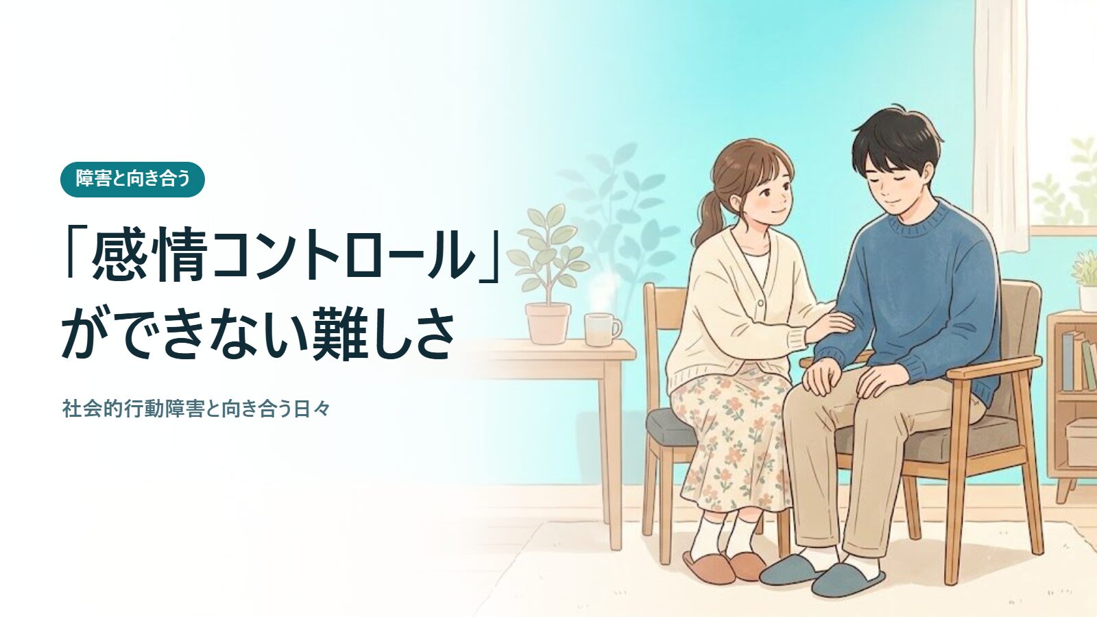 「感情コントロール」ができない難しさ 社会的行動障害と向き合う日々
